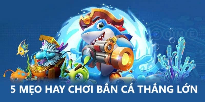 5 mẹo hay chơi bắn cá H5 thắng lớn