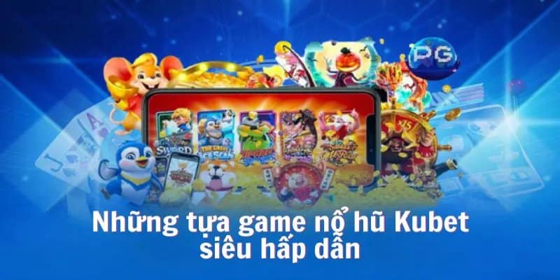 Các chủ đề nổ hũ KUBET đa dạng