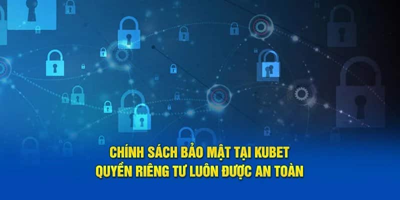 Chính sách bảo mật kubet đảm bảo cho thông tin cá nhân được an toàn