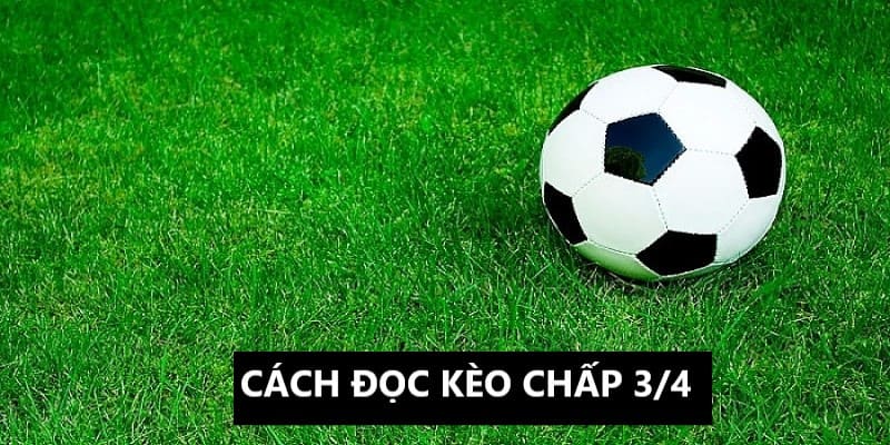 Kèo chấp ¾ sở hữu cách đọc dễ hiểu