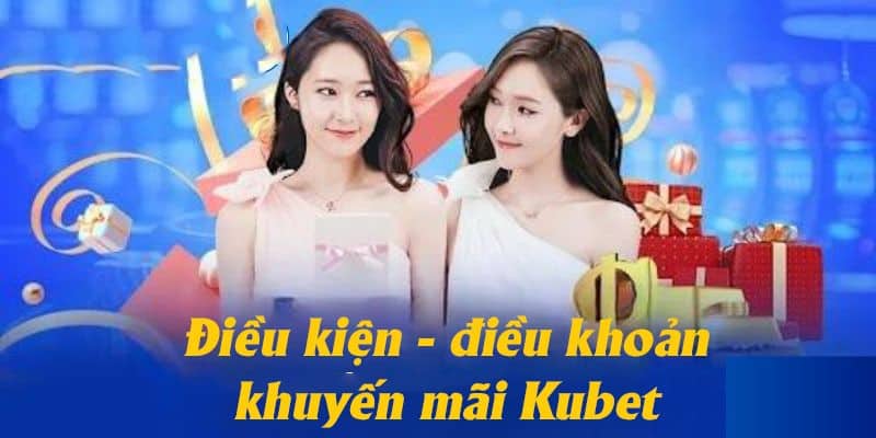Điều kiện để được tham gia dự khuyến mãi thưởng nạp đầu cùng nhà cái Kubet
